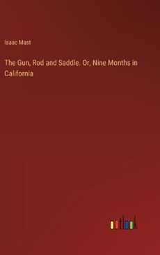 The Gun, Rod and Saddle. Or, Nine Months in California