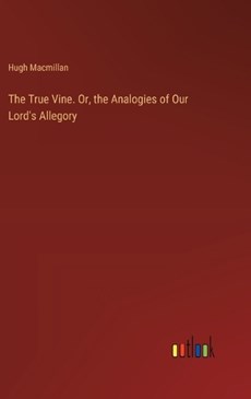 The True Vine. Or, the Analogies of Our Lord's Allegory