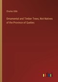 Ornamental and Timber Trees, Not Natives of the Province of Quebec | Charles Gibb | 