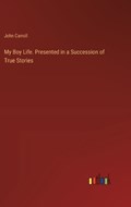 My Boy Life. Presented in a Succession of True Stories | John Carroll | 