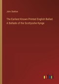 The Earliest Known Printed English Ballad. A Ballade of the Scottysshe Kynge | John Skelton | 