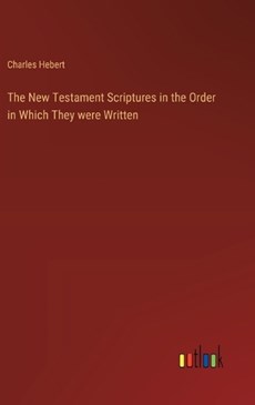 The New Testament Scriptures in the Order in Which They were Written