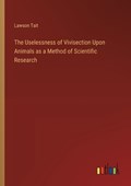 The Uselessness of Vivisection Upon Animals as a Method of Scientific Research | Lawson Tait | 