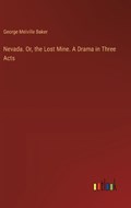 Nevada. Or, the Lost Mine. A Drama in Three Acts | George Melville Baker | 