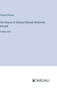 The History of Thomas Ellwood; Written By Himself