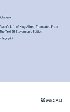 Asser's Life of King Alfred; Translated From The Text Of Stevenson's Edition