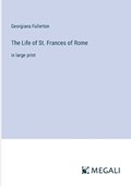 The Life of St. Frances of Rome | Georgiana Fullerton | 