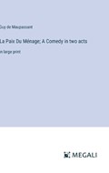 La Paix Du M?nage; A Comedy in two acts | Guy De Maupassant | 