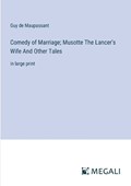 Comedy of Marriage; Musotte The Lancer's Wife And Other Tales | Guy De Maupassant | 
