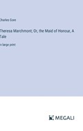 Theresa Marchmont; Or, the Maid of Honour, A Tale | Charles Gore | 