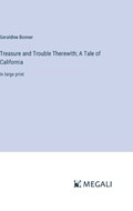 Treasure and Trouble Therewith; A Tale of California | Geraldine Bonner | 
