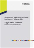 Legacies of Violence: Eastern Europe's First World War | Jochen Boehler ; Wlodzimierz Borodziej ; Joachim von Puttkamer | 