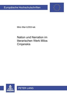 Nation Und Narration Im Literarischen Werk Milos Crnjanskis