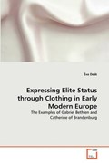 Expressing Elite Status through Clothing in Early Modern Europe | Éva Deák | 