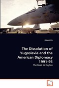 The Dissolution of Yugoslavia and the American Diplomacy 1991-95 | Robert Kis | 