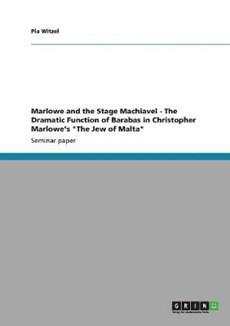 Marlowe and the Stage Machiavel - The Dramatic Function of Barabas in Christopher Marlowe's "The Jew of Malta"