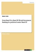 From Basel II to Basel III. Would Investment Banking be preferred under Basel II? | Malte Vieth | 