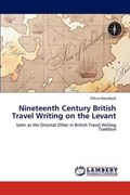 Nineteenth Century British Travel Writing on the Levant | Orkun Kocabiyik | 