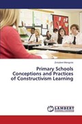 Primary Schools Conceptions and Practices of Constructivism Learning | Mengiste Zintalem | 