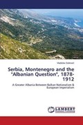 Serbia, Montenegro and the Albanian Question, 1878-1912 | Sotirovic Vladislav | 