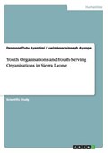 Youth Organisations and Youth-Serving Organisations in Sierra Leone | Ayentimi, Desmond Tutu ; Ayanga, Awimboora Joseph | 