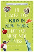 111 Places for Kids in New York That You Must Not Miss | Evan Levy ; Rachel Mazor | 