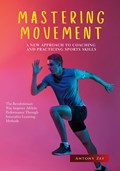 MASTERING MOVEMENT: A NEW APPROACH TO COACHING AND PRACTICING SPORTS SKILLS | Antony Zef | 