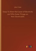 Essay To Shew the Cause of Electricity and Why Some Things are Non-Electricable. | John Freke | 