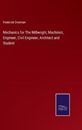 Mechanics for The Millwright, Machinist, Engineer, Civil Engineer, Architect and Student | Frederick Overman | 