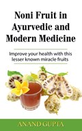 Noni Fruit in Ayurvedic and Modern Medicine | Anand Gupta | 