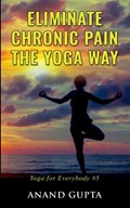 Eliminate Chronic Pain the Yoga Way | Anand Gupta | 