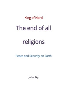 King of Nord, The end of all religions, Peace and Security on Earth