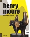 Henry Moore: A European Impulse | Dr. Hermann Arnhold ; Tanja Pirsig-Marshall ; Markus Müller ; Chris Stephens ; Christa Lichtenstern ; Eline van Dijk ; Malte Jung ; Mark Niehoff ; Beate Pittnauer ; Andrea Witte ; Uta Caspary | 