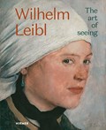 Wilhelm Leibl: The Art of Seeing | Bernhard von Waldkirch ; Marianne von Manstein ; Züricher Kunstgesellschaft ; Albertina Wien | 
