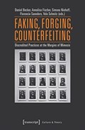 Faking, Forging, Counterfeiting - Discredited Practices at the Margins of Mimesis | Annalisa Fischer ; Daniel Becker ; Florencia Sannders ; Simone Niehoff ; Yola Schmitz | 