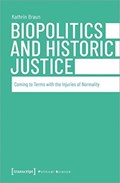 Biopolitics and Historic Justice – Coming to Terms with the Injuries of Normality | Kathrin Braun | 