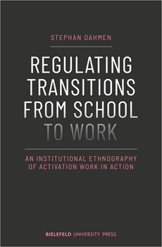 Regulating Transitions from School to Work – An Institutional Ethnography of Activation Work in Action