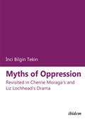 Myths of Oppression - Revisited in Cherrie Moraga`s and Liz Lochhead`s Drama | Inci Bilgin Tekin | 