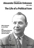 Alexander Dubcek Unknown (1921-1992) - The Life of a Political Icon | Josette Baer Hill ; Stanislav Sikora | 