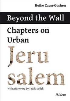 Beyond the Wall – Chapters on Urban Jerusalem