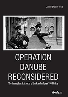 Operation Danube Reconsidered – The International Aspects of the Czechoslovak 1968 Crisis