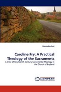 Caroline Fry:  A Practical Theology of the Sacraments | Donna Kerfoot | 