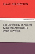 The Chronology of Ancient Kingdoms Amended To which is Prefix'd, A Short Chronicle from the First Memory of Things in Europe, to the Conquest of Persia by Alexander the Great | Newton, Isaac, Sir | 