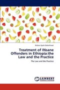 Treatment of INsane Offenders in Ethiopia:the Law and the Practice | Kidane Ayele Gebrehiwot | 