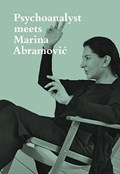 Psychoanalyst Meets Marina Abramovic | Marina Abramovic ; Jeannette Fischer | 