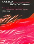 Laszls Moholy-Nagy: Color in Transparency | Engelbrecht, Lloyd& Fiedler, Jeannine& László Moholy-Nagy, Hattula Moholy-Nagy | 