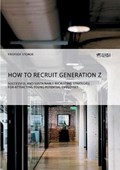 How to recruit Generation Z. Successful and sustainable recruiting strategies for attracting young potential employees | Fridtjof Storde | 