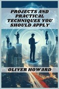 Projects and Practical Techniques You Should Apply | Oliver Howard | 