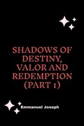 Shadows of Destiny, Valor and Redemption (Part 1) | Emmanuel Joseph | 