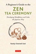 A Beginner's Guide to the Zen Tea Ceremony | Randy Channell Soei | 